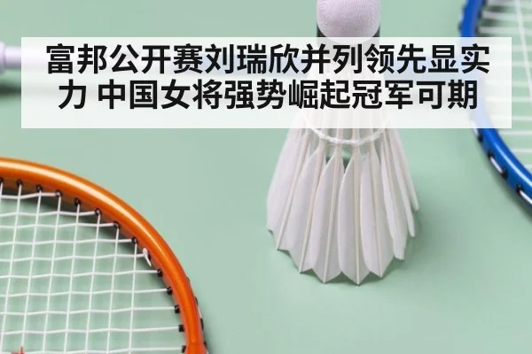 富邦公开赛刘瑞欣并列领先显实力 中国女将强势崛起冠军可期